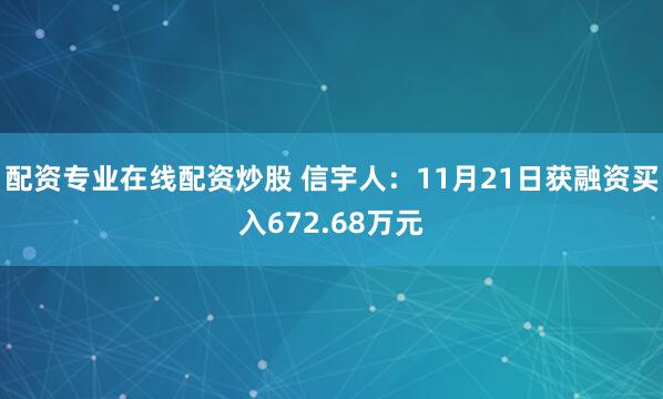配资专业在线配资炒股 信宇人：11月21日获融资买入672.68万元