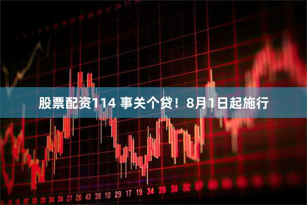 股票配资114 事关个贷！8月1日起施行